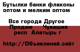 Бутылки,банки,флаконы,оптом и мелким оптом. - Все города Другое » Продам   . Чувашия респ.,Алатырь г.